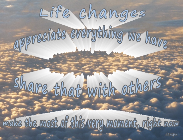 life changes so appreciate and share what we have